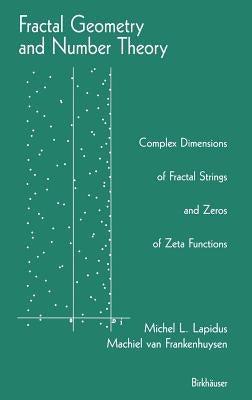 Fractal Geometry and Number Theory: Complex Dimensions of Fractal Strings and Zeros of Zeta Functions by Lapidus, Michel L.