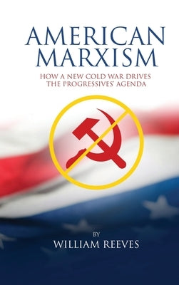 American Marxism: Our New Cold War Drives the Progressives' Agenda by Reeves, William