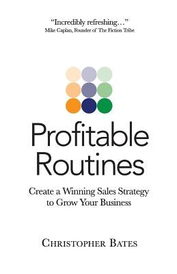Profitable Routines: Create a Winning Sales Strategy to Grow Your Business by Bates, Christopher