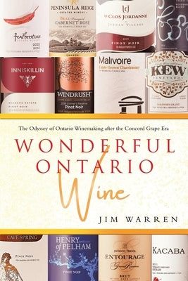 Wonderful Ontario Wine: The Odyssey of Ontario Winemaking after the Concord Grape Era by Warren, Jim