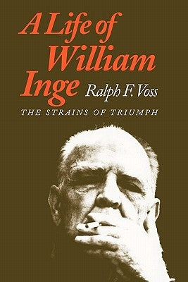 A Life of William Inge: The Strains of Triumph by Voss, Ralph F.