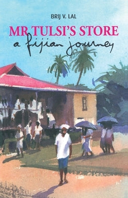 Mr Tulsi's Store: A Fijian journey by Lal, Brij V.