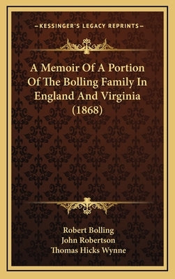 A Memoir of a Portion of the Bolling Family in England and Virginia (1868) by Bolling, Robert