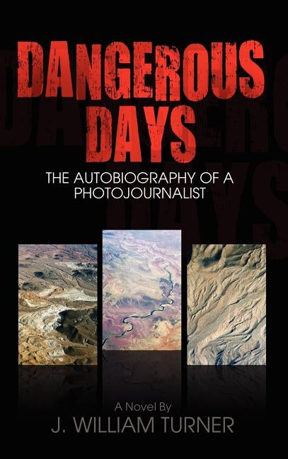 Dangerous Days: The Autobiography of a Photojournalist by Turner, J. William