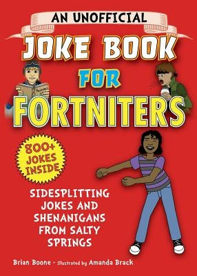 An Unofficial Joke Book for Fortniters: Sidesplitting Jokes and Shenanigans from Salty Springs, 1 by Boone, Brian