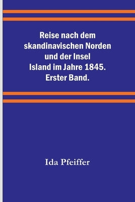 Reise nach dem skandinavischen Norden und der Insel Island im Jahre 1845. Erster Band. by Pfeiffer, Ida