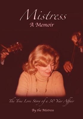 Mistress: The True Love Story of a 30 Year Affair by The Mistress, Mistress