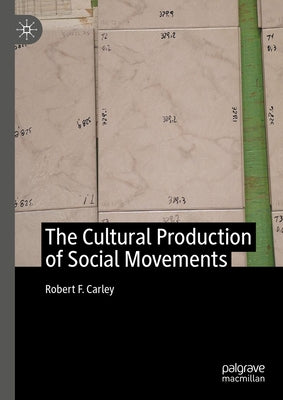 The Cultural Production of Social Movements by Carley, Robert F.