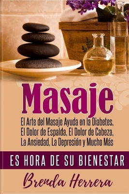El Arte del Masaje Ayuda en la Diabetes, Dolor de Espalda, Dolor de Cabeza, Ansiedad, Depresión y Mucho Más: Es Hora De Su Bienestar by Herrera, Brenda