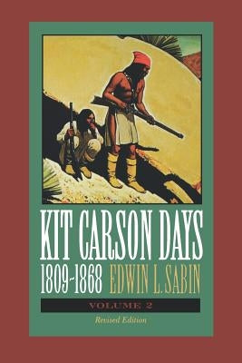 Kit Carson Days, 1809-1868, Vol 2: Adventures in the Path of Empire, Volume 2 by Sabin, Edwin L.