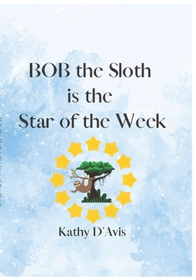 Bob the Sloth is the Star of the Week!: Who will be the next star of the week in kindergarten? by D'Avis, Kathy