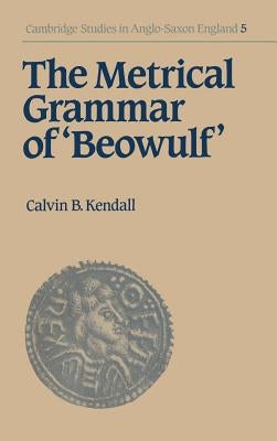 The Metrical Grammar of Beowulf by Kendall, Calvin B.