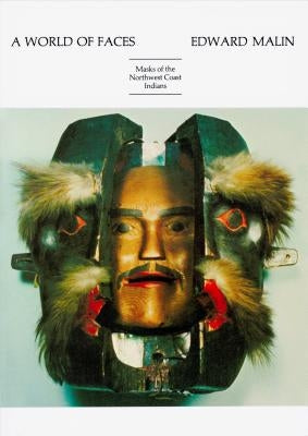 A World of Faces: Masks of the Northwest Coast Indians by Malin, Edward