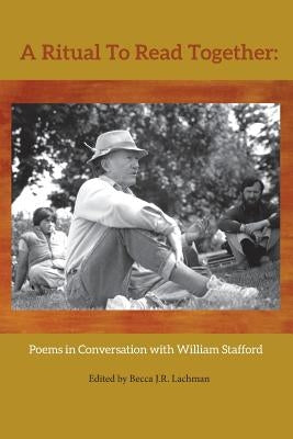 A Ritual to Read Together: Poems in Conversation with William Stafford by Lachman, Becca J. R.