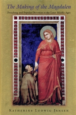 The Making of the Magdalen: Preaching and Popular Devotion in the Later Middle Ages by Jansen, Katherine Ludwig