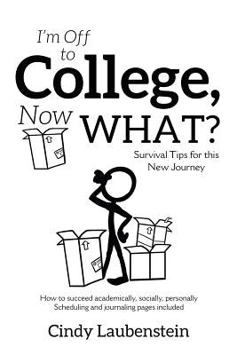 I'm Off to College, Now WHAT? - Survival Tips for this New Journey by Laubenstein, Cindy