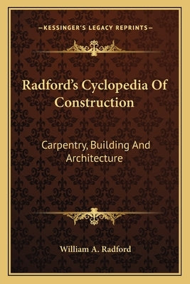 Radford's Cyclopedia of Construction: Carpentry, Building and Architecture by Radford, William A.