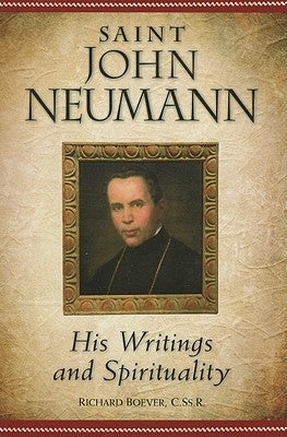 Saint John Neumann: His Writings and Spirituality by Boever, Richard