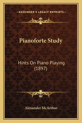 Pianoforte Study: Hints On Piano Playing (1897) by McArthur, Alexander