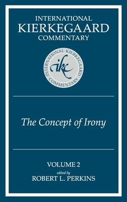 International Kierkegaard Commentaty Volume 2: The Concept of Irony by Perkins, Robert L.