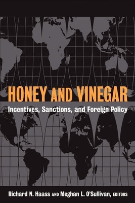 Honey and Vinegar: Incentives, Sanctions, and Foreign Policy by Haass, Richard N.