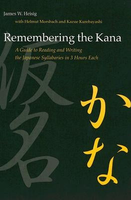 Remembering the Kana: A Guide to Reading and Writing the Japanese Syllabaries in 3 Hours Each by Heisig, James W.