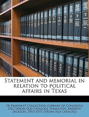 Statement and Memorial in Relation to Political Affairs in Texas by Ya Pamphlet Collection (Library of Congr
