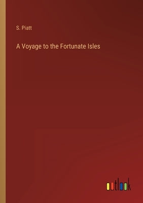 A Voyage to the Fortunate Isles by Piatt, S.