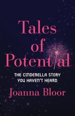 Tales of Potential: The Cinderella Story You Haven't Heard by Bloor, Joanna