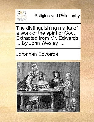 The Distinguishing Marks of a Work of the Spirit of God. Extracted from Mr. Edwards. ... by John Wesley, ... by Edwards, Jonathan