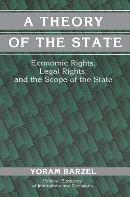 A Theory of the State: Economic Rights, Legal Rights, and the Scope of the State by Barzel, Yoram