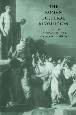 The Roman Cultural Revolution by Habinek, Thomas