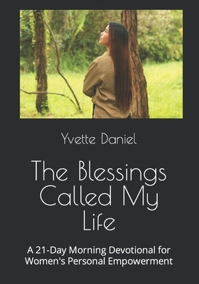 The Blessings Called My Life: A 21-Day Morning Devotional for Women's Personal Empowerment by Daniel, Yvette