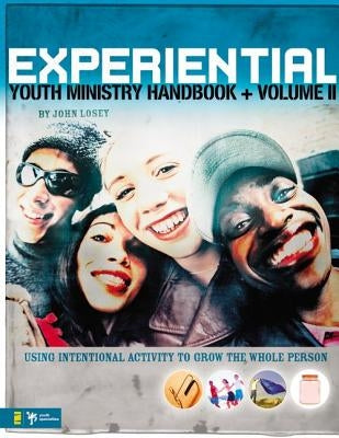 Experiential Youth Ministry Handbook, Volume 2: Using Intentional Activity to Grow the Whole Person by Losey, John