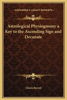 Astrological Physiognomy a Key to the Ascending Sign and Decanate by Barrett, Gloria