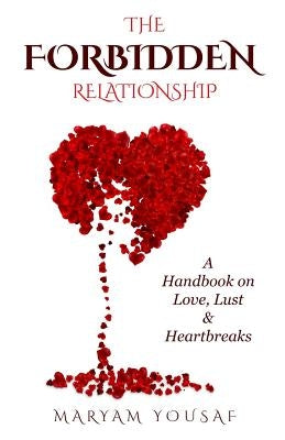 The Forbidden Relationship: A Handbook on Love, Lust & Heartbreaks by Yousaf, Maryam