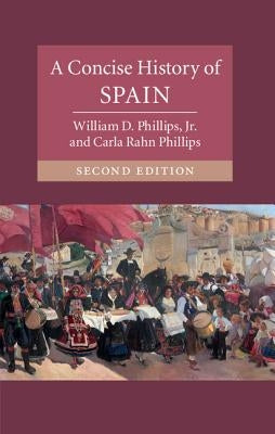 A Concise History of Spain by Phillips Jr, William D.