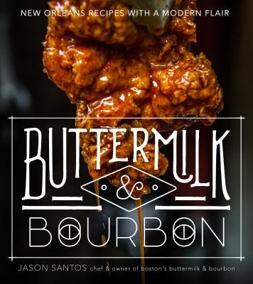 Buttermilk & Bourbon: New Orleans Recipes with a Modern Flair by Santos, Jason