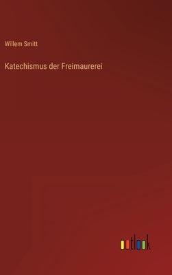 Katechismus der Freimaurerei by Smitt, Willem
