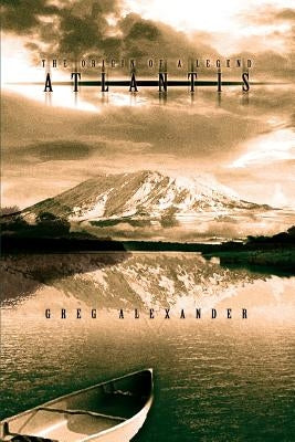 Atlantis: The Origin of a Legend by Alexander, Greg