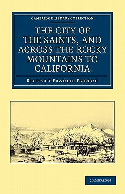 The City of the Saints, and Across the Rocky Mountains to California by Burton, Richard Francis