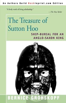 The Treasure of Sutton Hoo: Ship-Burial for an Anglo-Saxon King by Grohskopf, Bernice