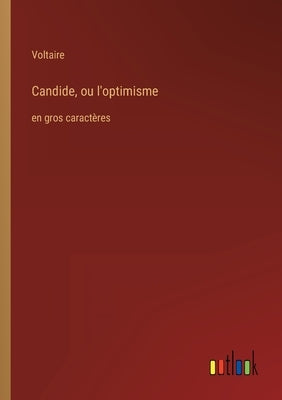 Candide, ou l'optimisme: en gros caractères by Voltaire