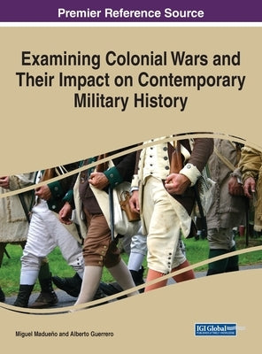 Examining Colonial Wars and Their Impact on Contemporary Military History by Madueño, Miguel