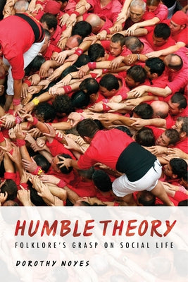 Humble Theory: Folklore's Grasp on Social Life by Noyes, Dorothy