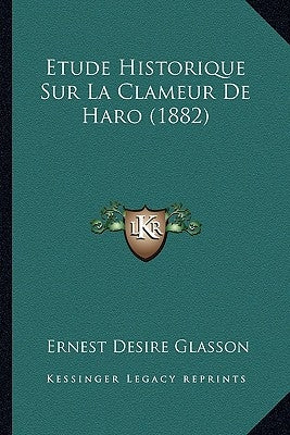Etude Historique Sur La Clameur De Haro (1882) by Glasson, Ernest Desire