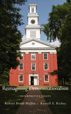 Reimagining Denominationalism: Interpretive Essays by Mullin, Robert Bruce
