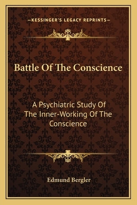 Battle of the Conscience: A Psychiatric Study of the Inner-Working of the Conscience by Bergler, Edmund