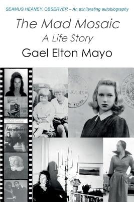 The Mad Mosaic: A Life Story by Elton Mayo, Gael