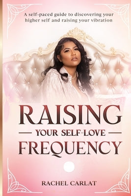 Raising Your Self-Love Frequency by Carlat, Rachel